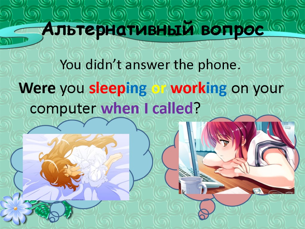 Альтернативный вопрос You didn’t answer the phone. Were you sleeping or working on your